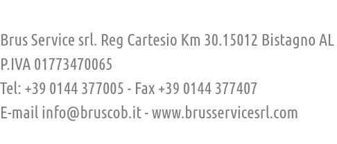  Brus Service srl. Reg Cartesio Km 30.15012 Bistagno AL P.IVA 01773470065 Tel: +39 0144 377005 - Fax +39 0144 377407 E-mail info@bruscob.it - www.brusservicesrl.com 